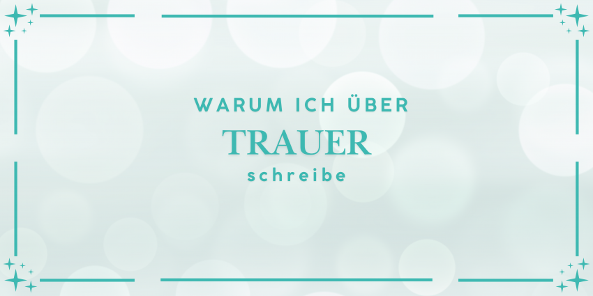 Warum ich über Trauer schreibe